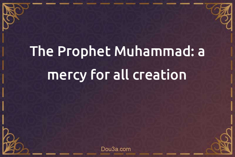 The Prophet Muhammad: a mercy for all creation