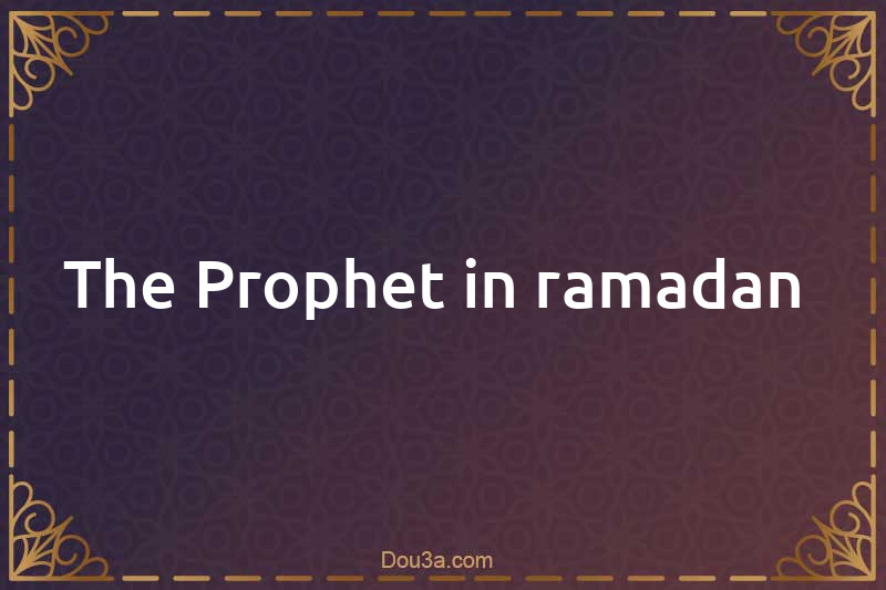 The Prophet in ramadan 