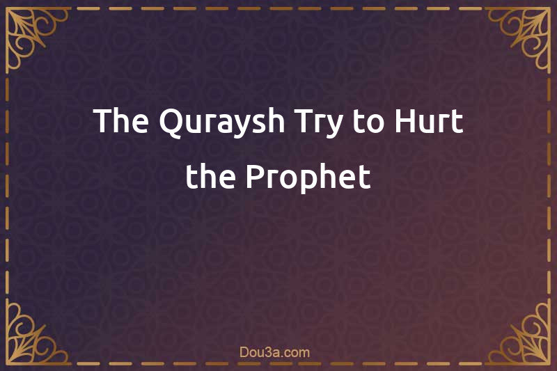 The Quraysh Try to Hurt the Prophet