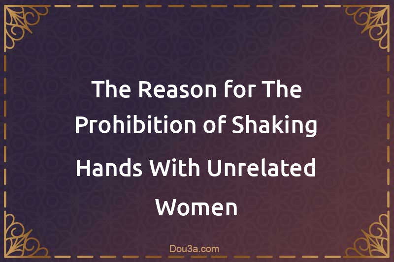 The Reason for The Prohibition of Shaking Hands With Unrelated Women
