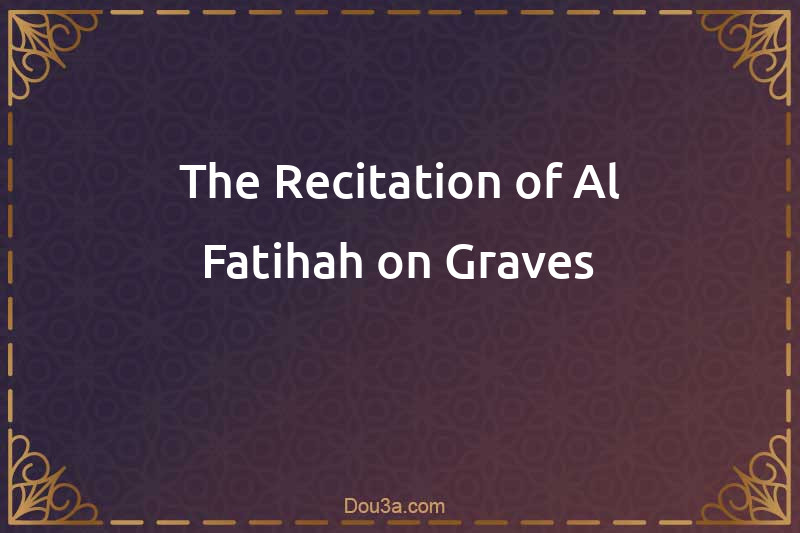 The Recitation of Al-Fatihah on Graves