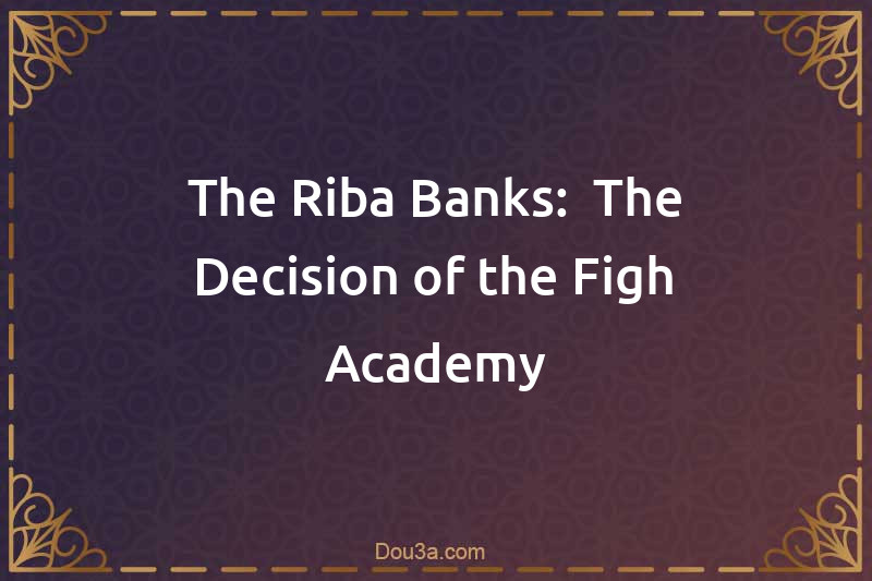 The Riba Banks:  The Decision of the Figh Academy