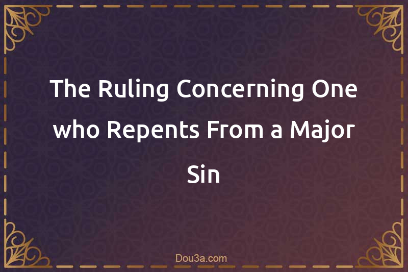 The Ruling Concerning One who Repents From a Major Sin