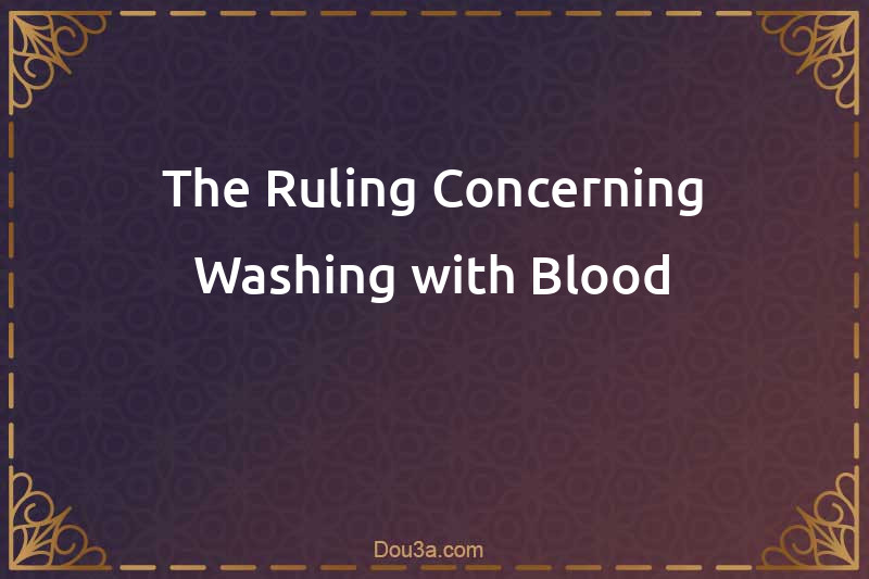 The Ruling Concerning Washing with Blood