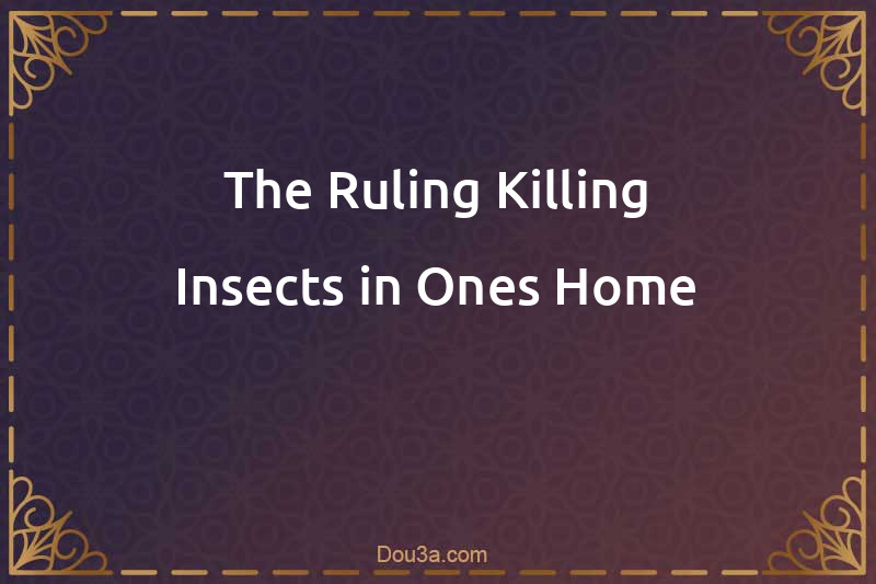 The Ruling Killing Insects in Ones Home