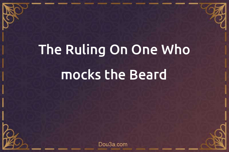 The Ruling On One Who mocks the Beard
