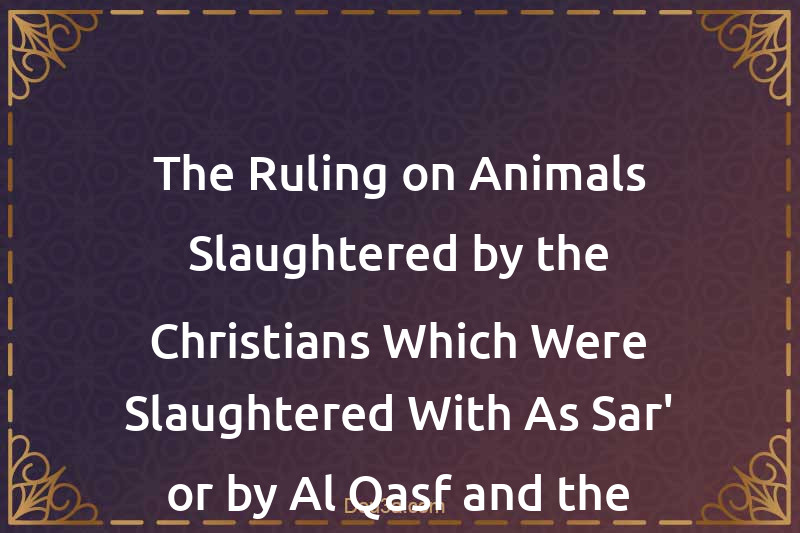 The Ruling on Animals Slaughtered by the Christians Which Were Slaughtered With As-Sar' or by Al-Qasf and the Ruling on Pork Fat