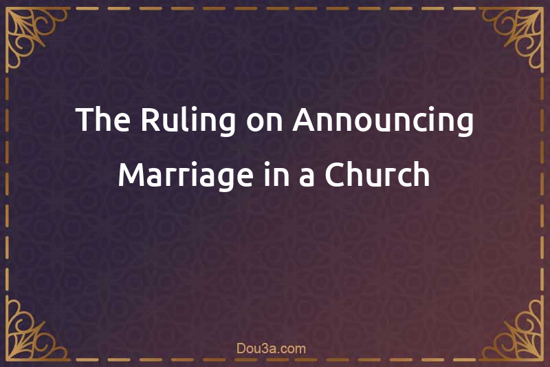 The Ruling on Announcing Marriage in a Church