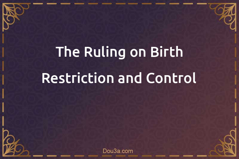 The Ruling on Birth Restriction and Control