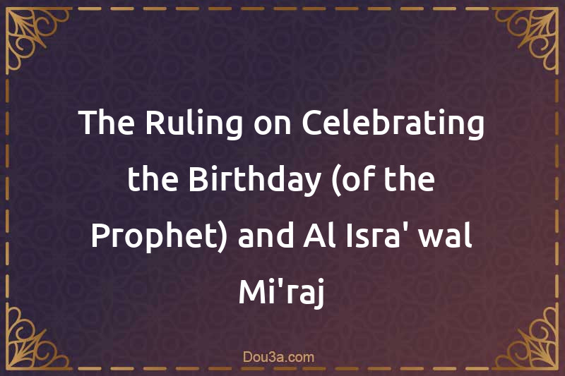 The Ruling on Celebrating the Birthday (of the Prophet) and Al-Isra' wal-Mi'raj