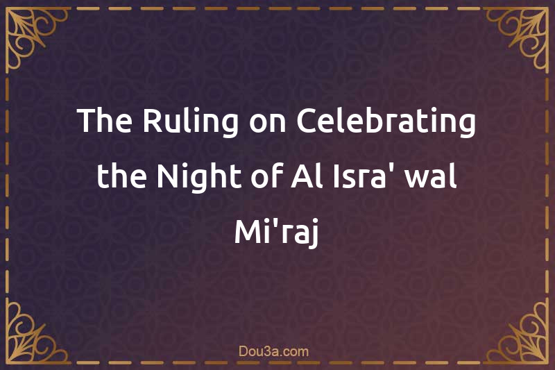 The Ruling on Celebrating the Night of Al-Isra' wal-Mi'raj