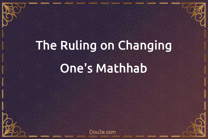 The Ruling on Changing One's Mathhab
