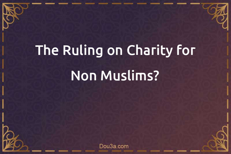 The Ruling on Charity for Non-Muslims