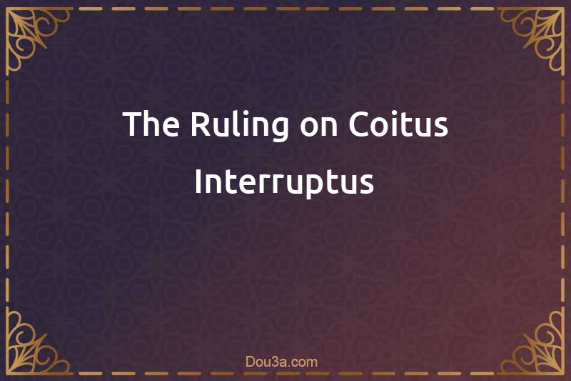 The Ruling on Coitus Interruptus