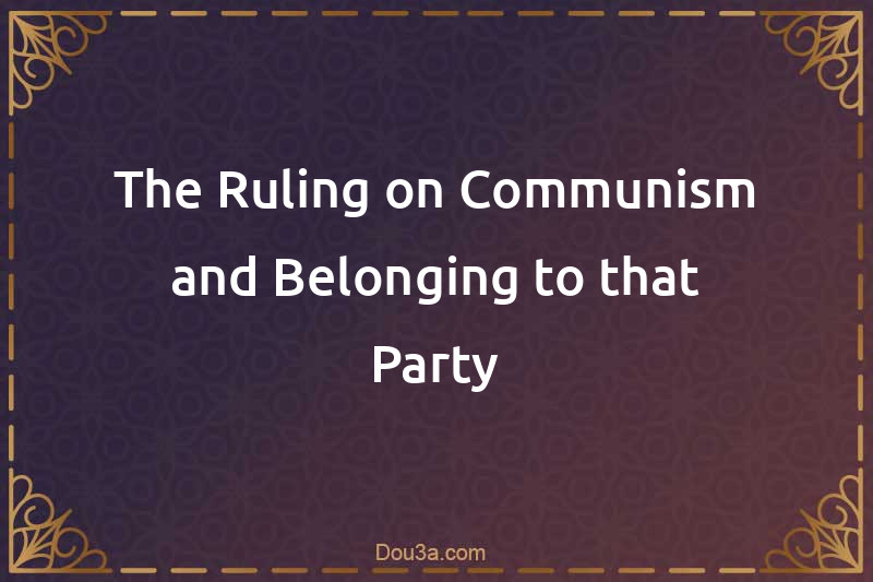 The Ruling on Communism and Belonging to that Party