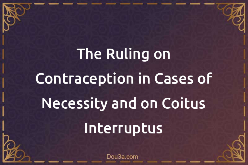 The Ruling on Contraception in Cases of Necessity and on Coitus Interruptus