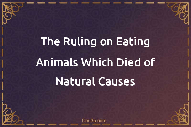 The Ruling on Eating Animals Which Died of Natural Causes