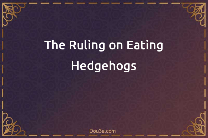 The Ruling on Eating Hedgehogs