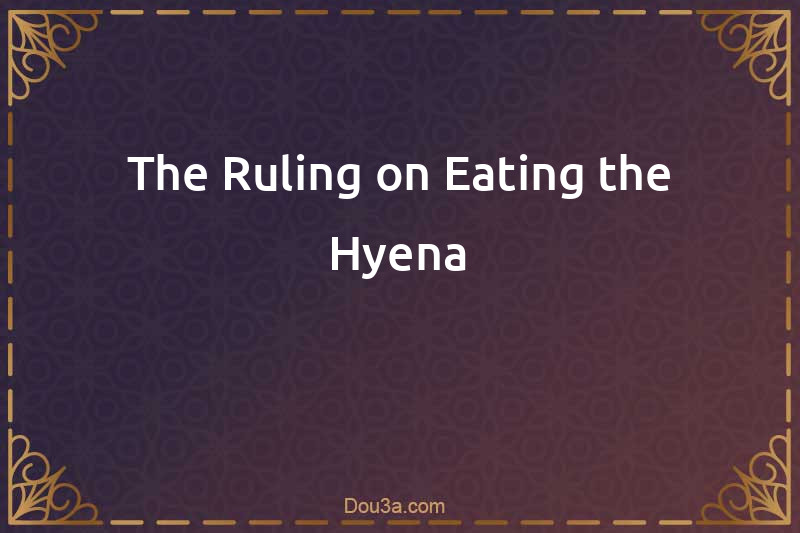 The Ruling on Eating the Hyena