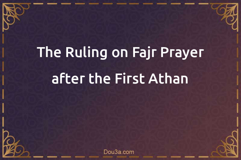 The Ruling on Fajr Prayer after the First Athan