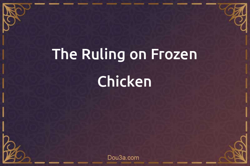 The Ruling on Frozen Chicken