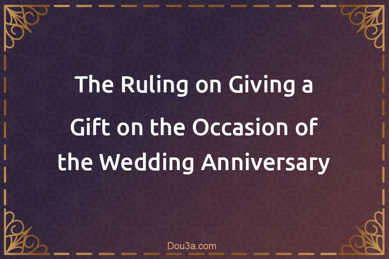 The Ruling on Giving a Gift on the Occasion of the Wedding Anniversary