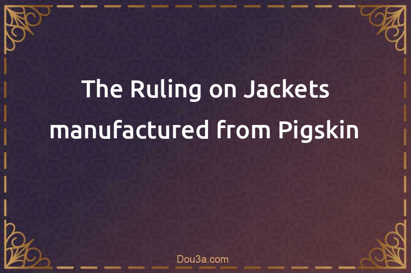 The Ruling on Jackets manufactured from Pigskin