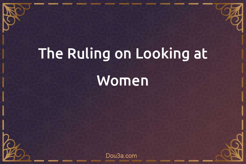 The Ruling on Looking at Women