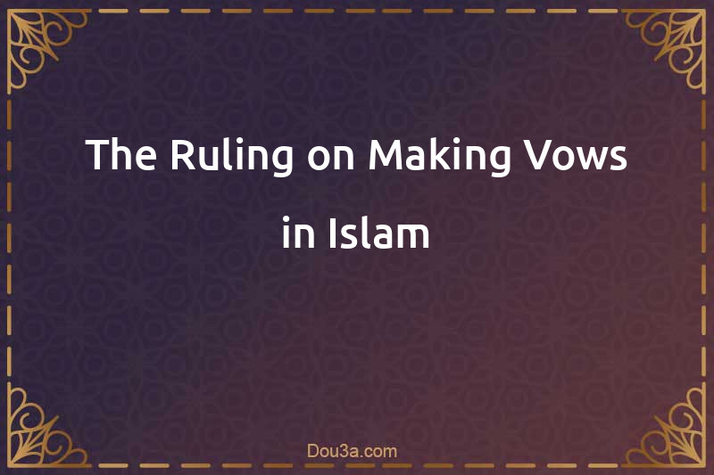 The Ruling on Making Vows in Islam