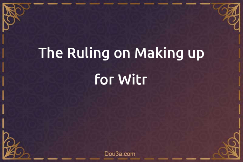 The Ruling on Making up for Witr
