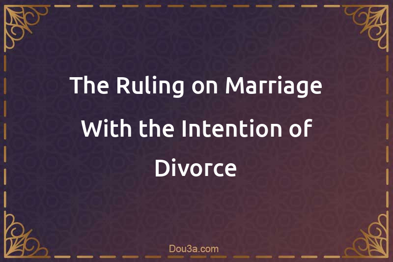The Ruling on Marriage With the Intention of Divorce