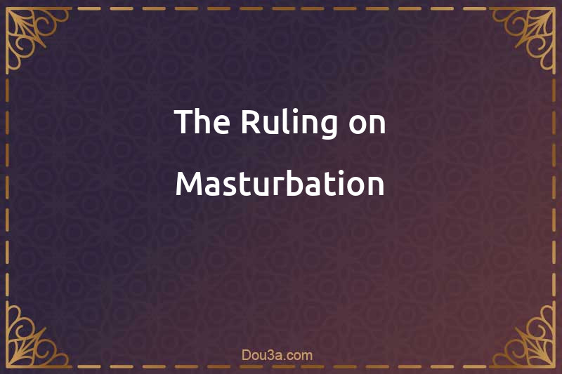 The Ruling on Masturbation