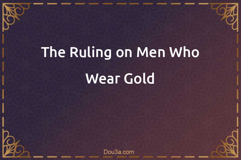 The Ruling on Men Who Wear Gold