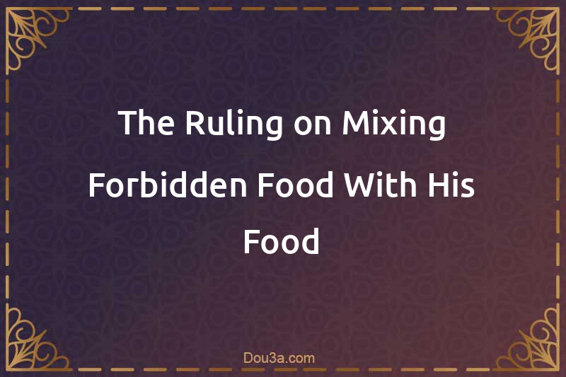 The Ruling on Mixing Forbidden Food With His Food