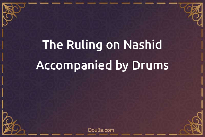The Ruling on Nashid Accompanied by Drums