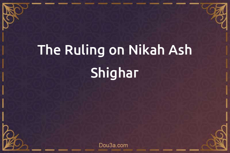The Ruling on Nikah Ash-Shighar