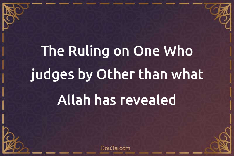 The Ruling on One Who judges by Other than what Allah has revealed