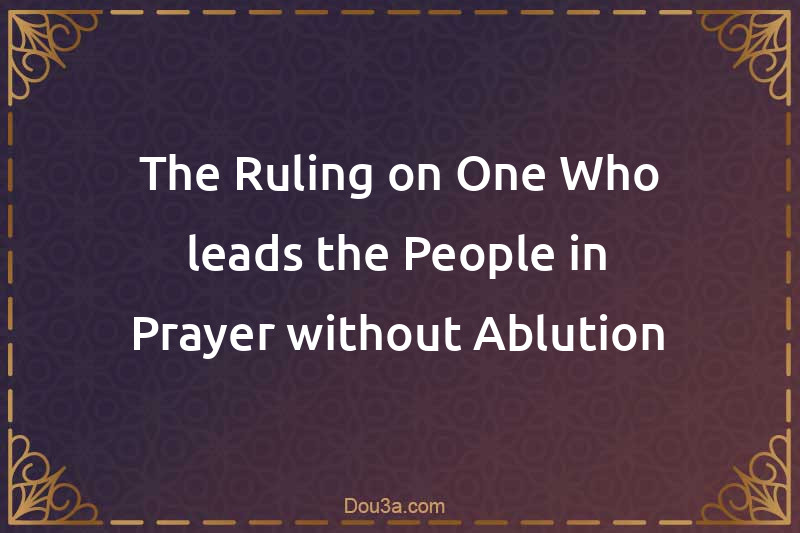The Ruling on One Who leads the People in Prayer without Ablution