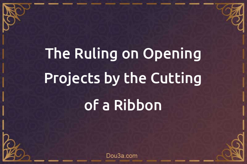 The Ruling on Opening Projects by the Cutting of a Ribbon