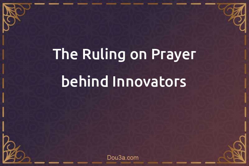 The Ruling on Prayer behind Innovators