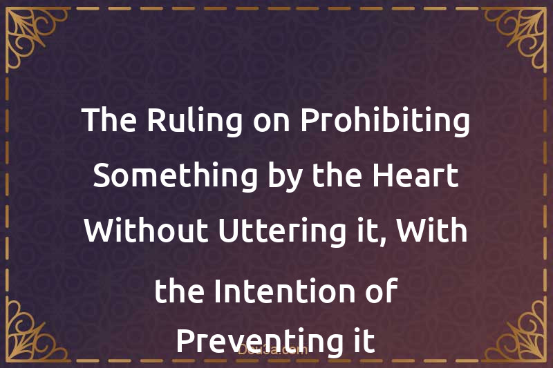 The Ruling on Prohibiting Something by the Heart Without Uttering it, With the Intention of Preventing it