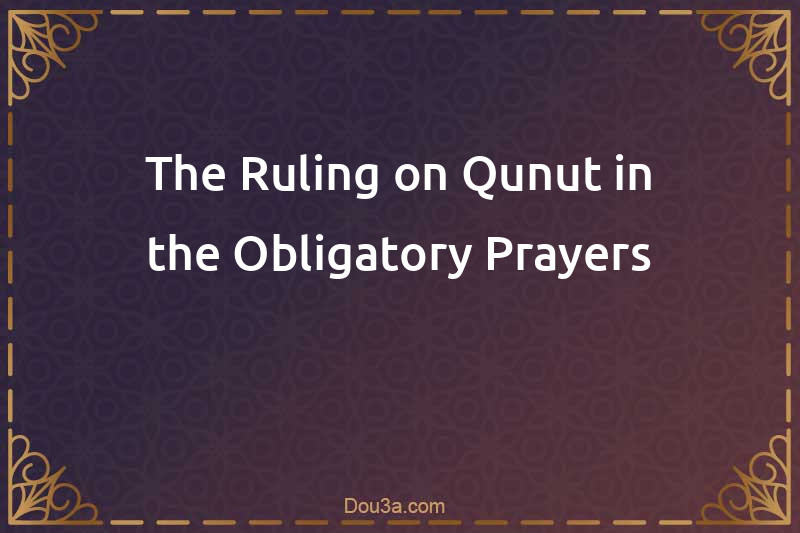 The Ruling on Qunut in the Obligatory Prayers