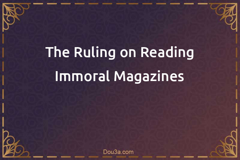 The Ruling on Reading Immoral Magazines