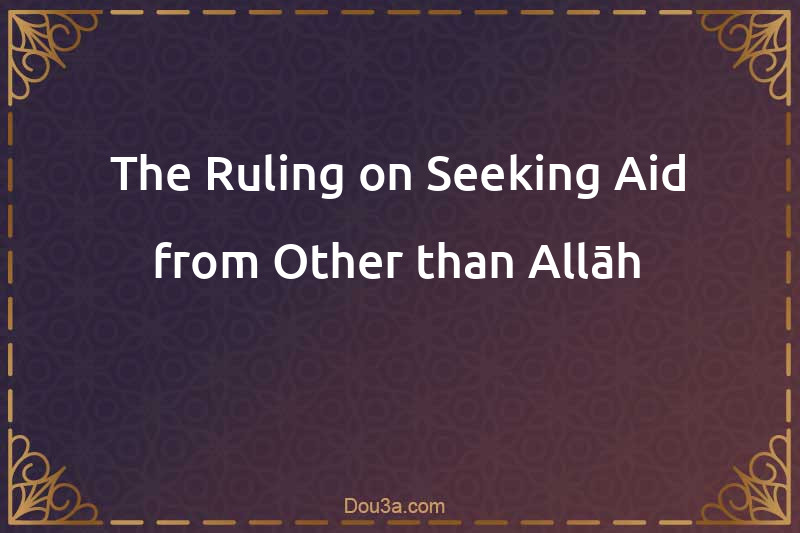 The Ruling on Seeking Aid from Other than Allāh