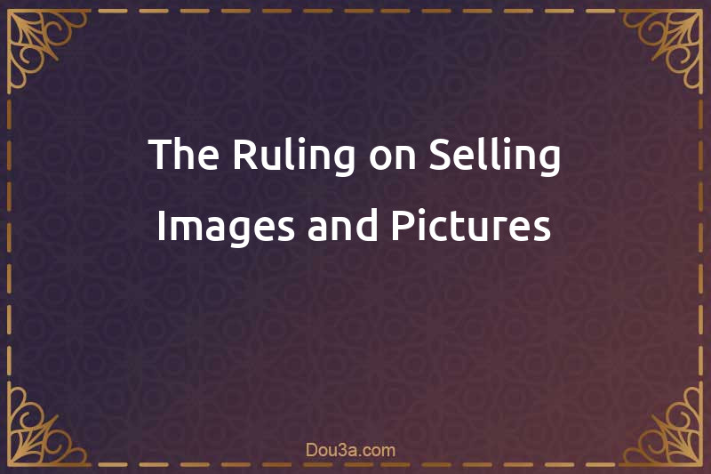 The Ruling on Selling Images and Pictures