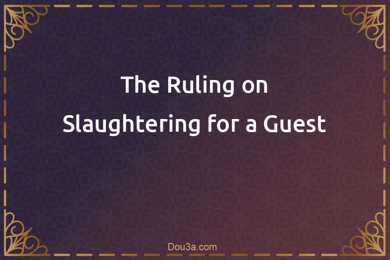 The Ruling on Slaughtering for a Guest