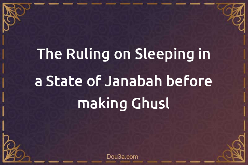 The Ruling on Sleeping in a State of Janabah before making Ghusl