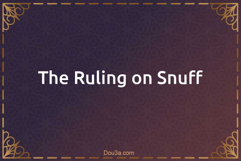 The Ruling on Snuff