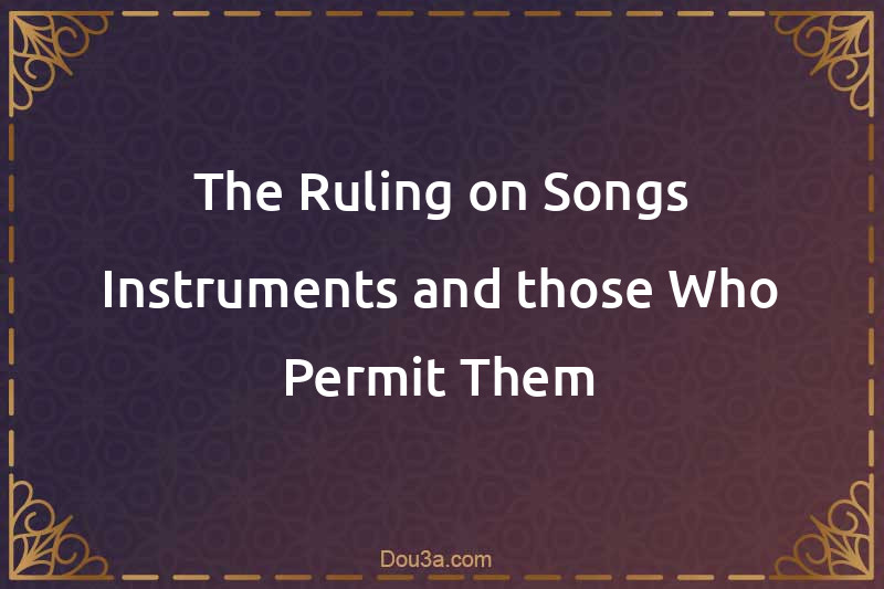 The Ruling on Songs Instruments and those Who Permit Them