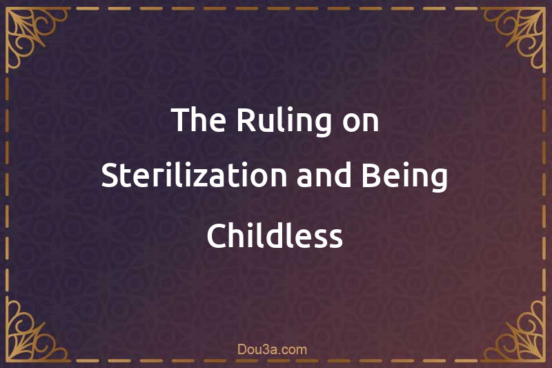 The Ruling on Sterilization and Being Childless
